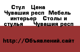 Стул › Цена ­ 1 000 - Чувашия респ. Мебель, интерьер » Столы и стулья   . Чувашия респ.